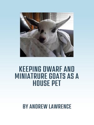 cover image of Keeping Dwarf and Miniature Goats as a House Pet